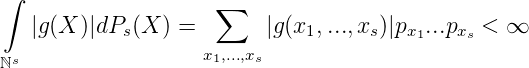 ∫
                    ∑
  |g(X )|dPs(X ) =       |g(x1,...,xs)|px1...pxs < ∞
ℕs                 x1,...,xs
