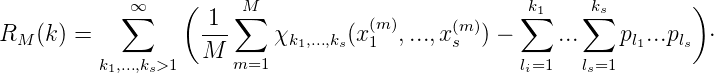            ∑∞    (    ∑M                          k∑1   ∑ks        )
R  (k) =           -1-    χ      (x(m),...,x(m)) -    ...    p  ...p    ⋅
 M                 M       k1,...,ks  1       s                l1   ls
         k1,...,ks>1     m=1                         li=1  ls=1
